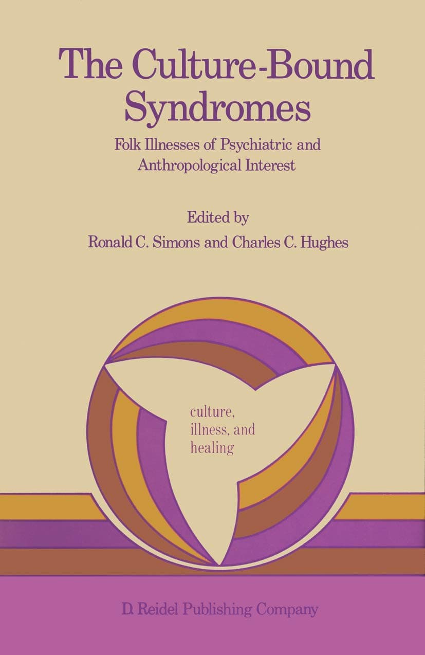 The Culture-Bound Syndromes: Folk Illnesses of Psychiatric and Anthropological Interest (Culture, Illness and Healing, 7)