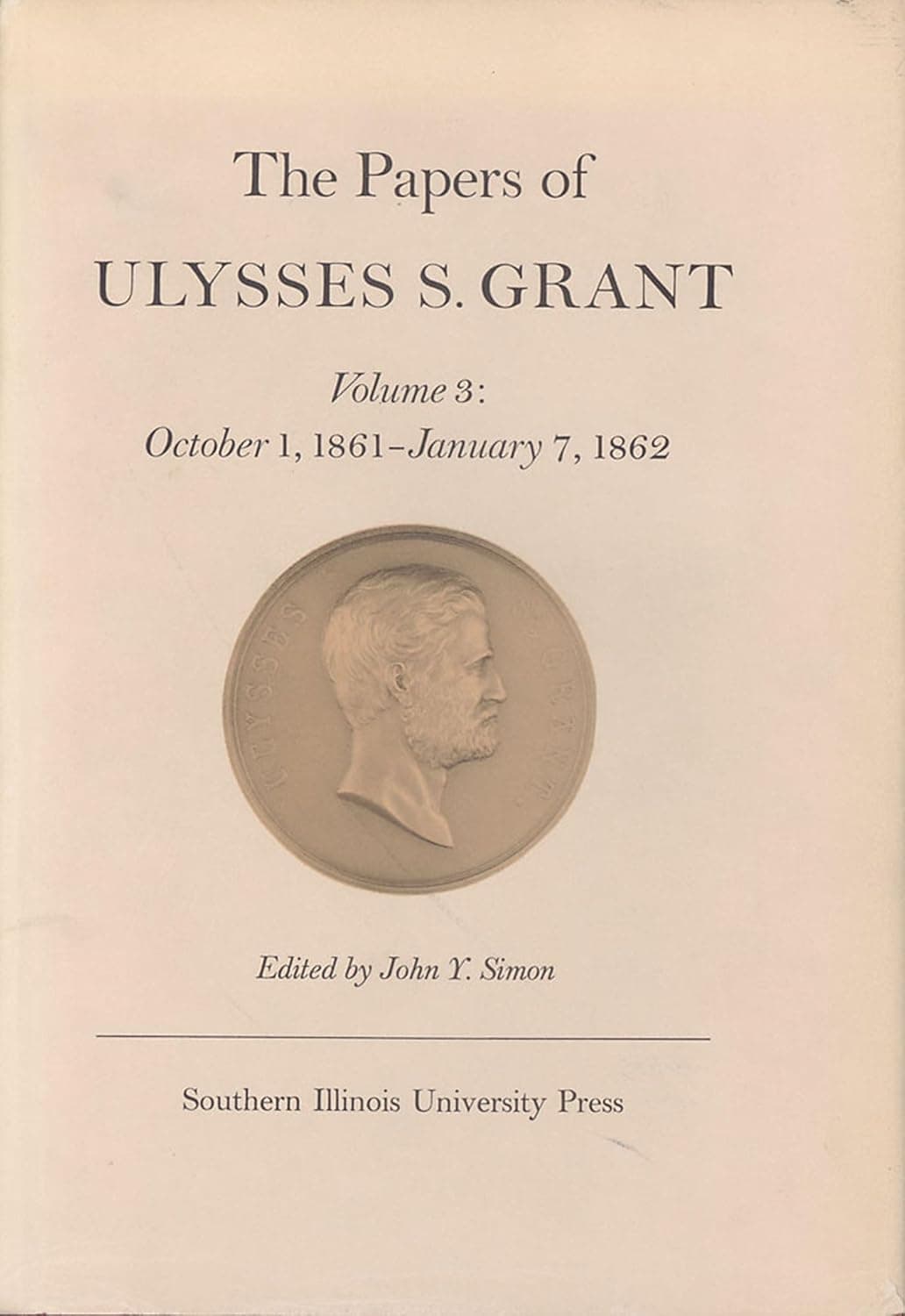 The Papers of Ulysses S. Grant, Volume 3: October 1, 1861-January 7, 1862 (Volume 3) (U S Grant Papers) - Southern Illinois University Press