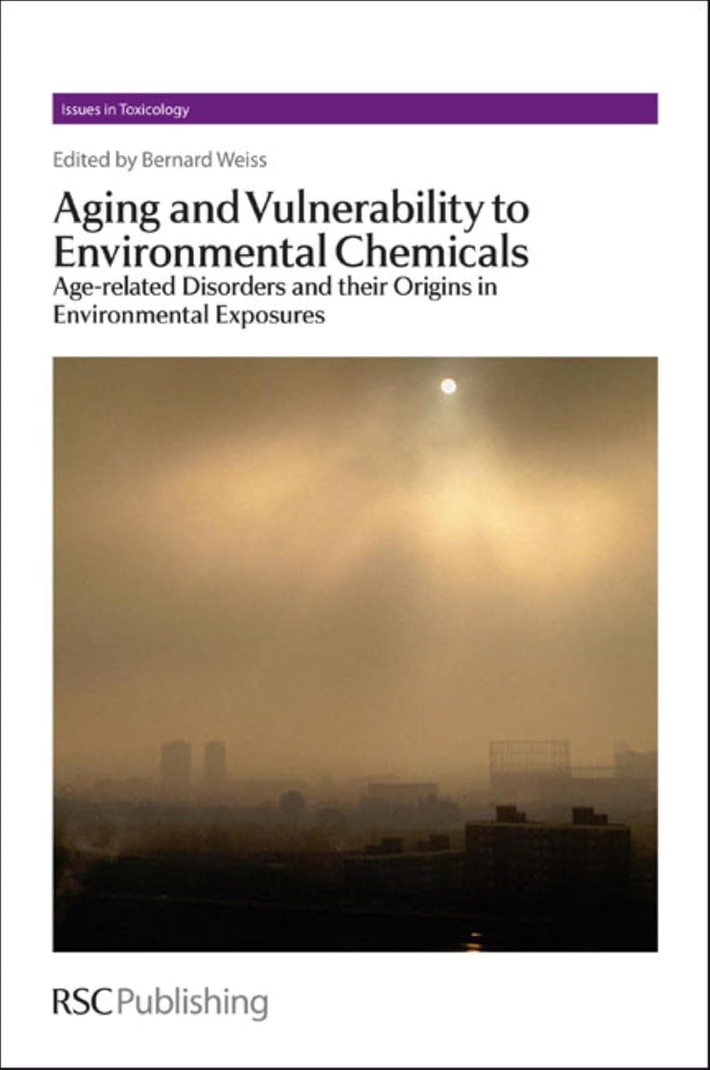 Aging and Vulnerability to Environmental Chemicals: Age-related Disorders and their Origins in Environmental Exposures (Issues in Toxicology, Volume 16) - Royal Society of Chemistry