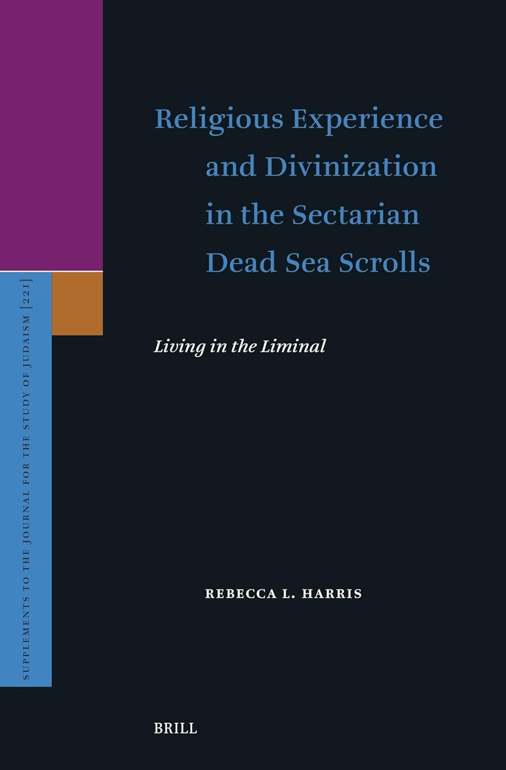 Religious Experience and Divinization in the Sectarian Dead Sea Scrolls: Living in the Liminal (Supplements to the Journal for the Study of Judaism, 221) - Rebecca Lim