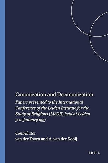 Canonization and Decanonization: Papers presented to the International Conference of the Leiden Institute for the Study of Religions (LISOR) held at Leiden 9-10 January 1997 (Numen Book Series, 82) - A. Smith