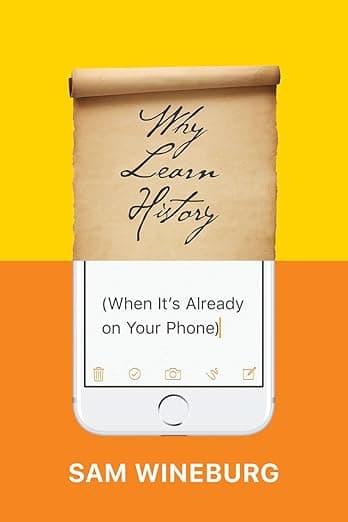 Why Learn History (When It's Already on Your Phone) - Sam Wineburg
