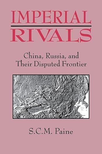Imperial Rivals: China, Russia and Their Disputed Frontier - Sarah C.M. Paine