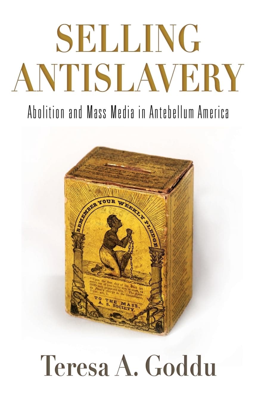 Selling Antislavery: Abolition and Mass Media in Antebellum America (Material Texts) - University of Pennsylvania Press