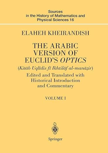 The Arabic Version of Euclid’s Optics: Edited and Translated with Historical Introduction and Commentary Volume I (Sources in the History of Mathematics and Physical Sciences, 16) - Euclid