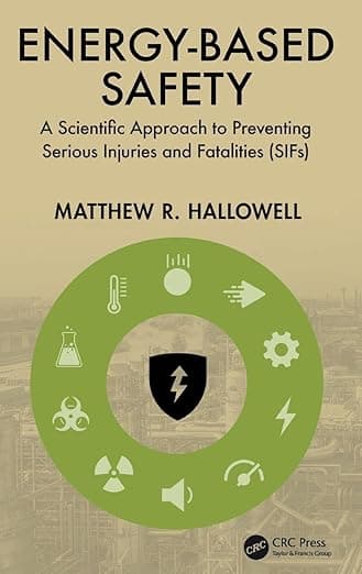 Energy-Based Safety: A Scientific Approach to Preventing Serious Injuries and Fatalities (SIFs) - Matthew R. Hallowell