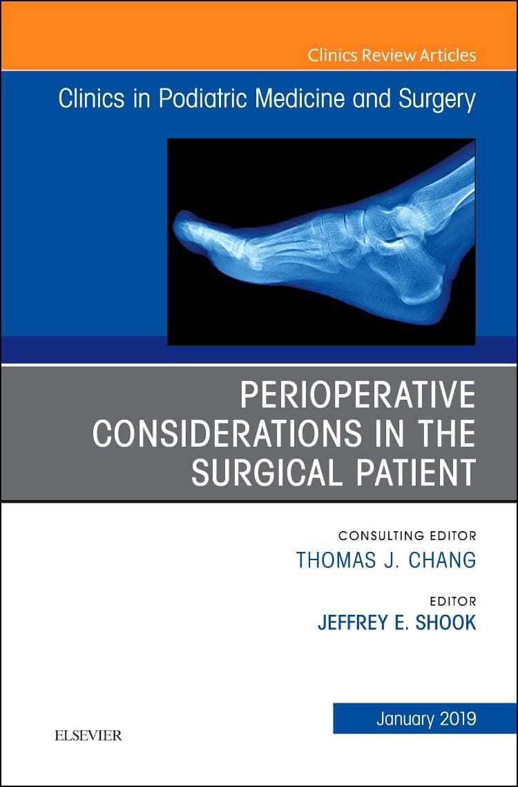 Perioperative Considerations in the Surgical Patient, An Issue of Clinics in Podiatric Medicine and Surgery (Volume 36-1) (The Clinics: Orthopedics, Volume 36-1)