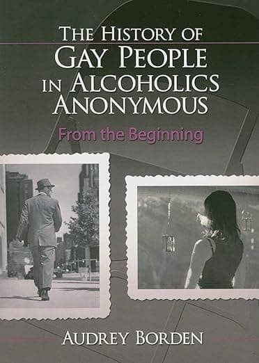 The History of Gay People in Alcoholics Anonymous (Haworth Series in Family and Consumer Issues in Health) - Audrey Borden