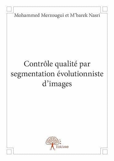 Contrôle qualité par segmentation évolutionniste d’images (French Edition) - Edilivre