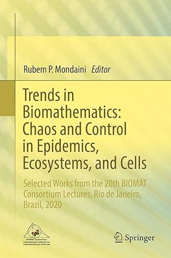 Trends in Biomathematics: Chaos and Control in Epidemics, Ecosystems, and Cells: Selected Works from the 20th BIOMAT Consortium Lectures, Rio de Janeiro, Brazil, 2020 - Rubem P. Mondaini