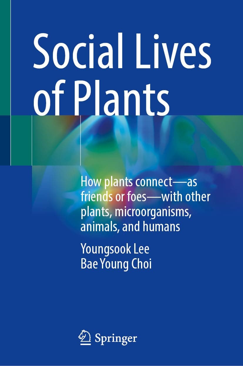 Social Lives of Plants: How plants connect―as friends or foes―with other plants, microorganisms, animals, and humans - Youngsook Lee