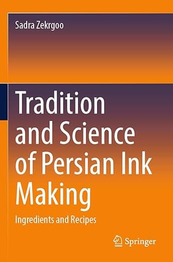 Tradition and Science of Persian Ink Making: Ingredients and Recipes - Sadra Zekrgoo