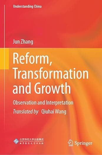 Reform, Transformation and Growth: Observation and Interpretation (Understanding China) - Jun Zhang