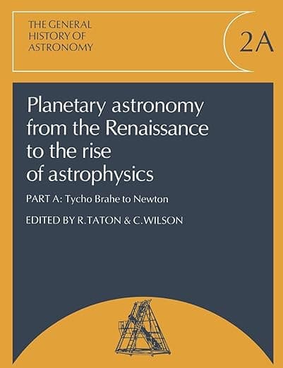 Planetary Astronomy from the Renaissance to the Rise of Astrophysics, Part A, Tycho Brahe to Newton (General History of Astronomy) (Volume 0) - R. Taton