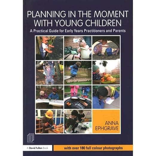 Planning in the Moment with Young Children: A Practical Guide for Early Years Practitioners and Parents - Anna Ephgrave