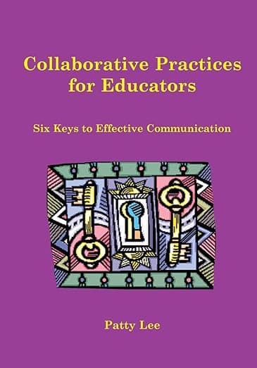 Collaborative Practices for Educators: Six Keys to Effective Communication - Corwin
