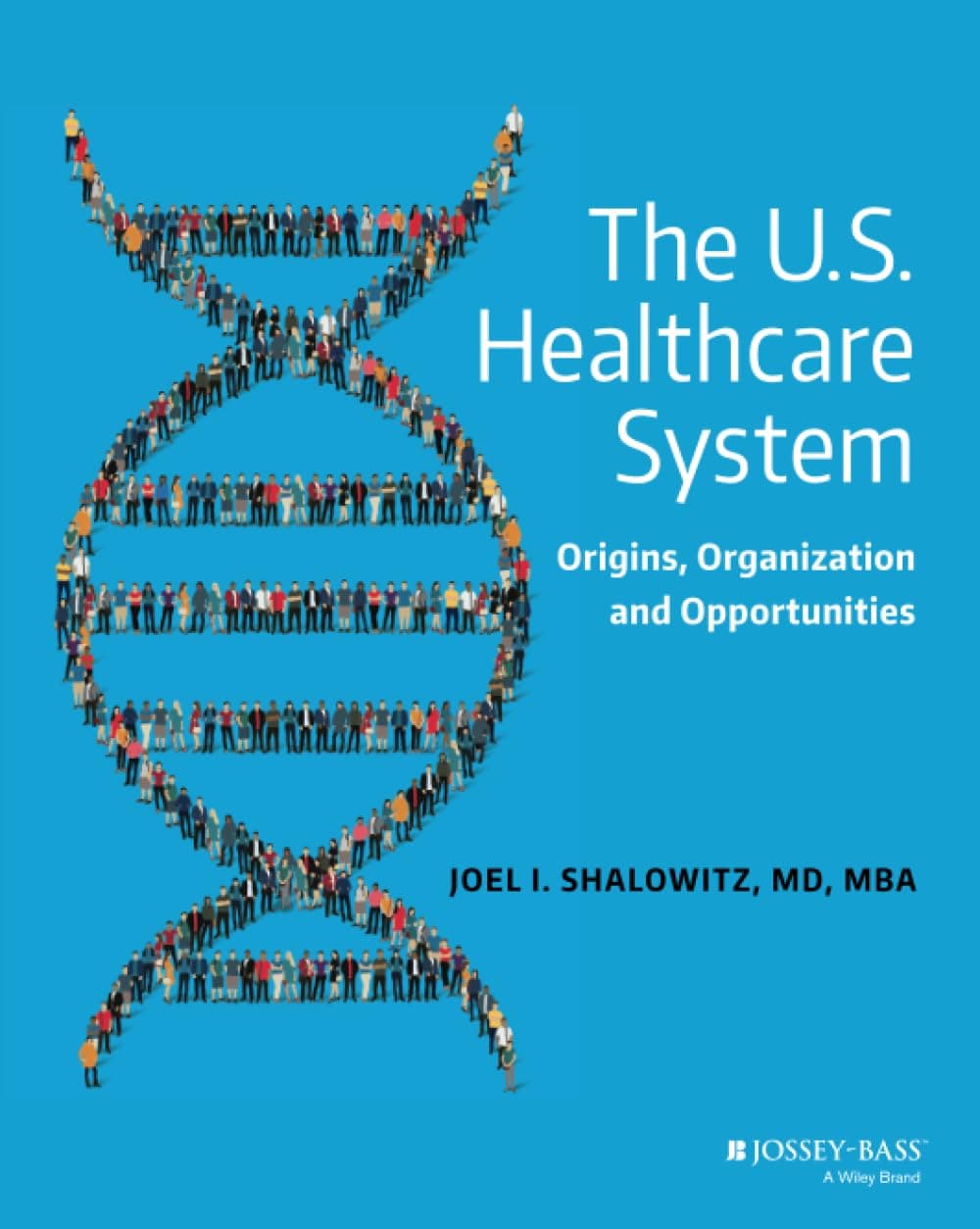 The U.S. Healthcare System: Origins, Organization and Opportunities - Jossey-Bass