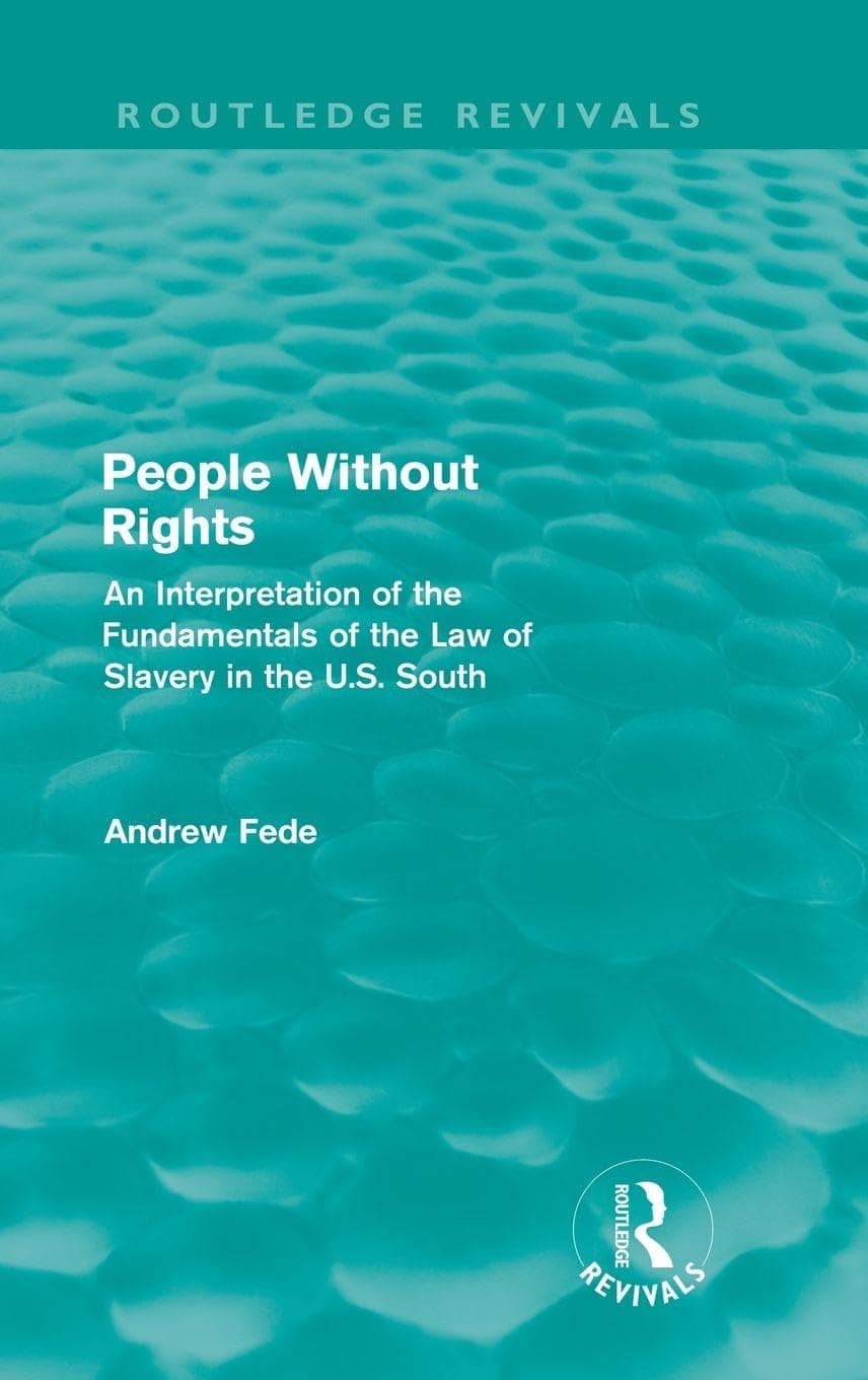 People Without Rights (Routledge Revivals): An Interpretation of the Fundamentals of the Law of Slavery in the U.S. South - Routledge