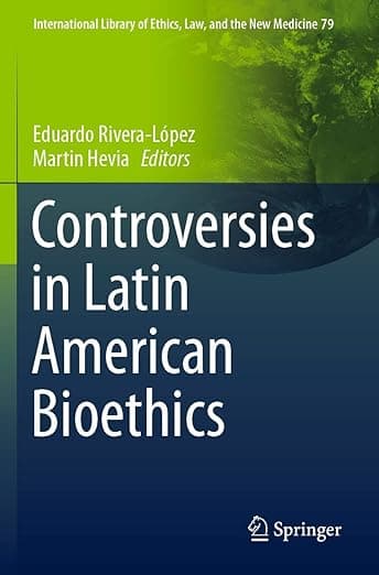 Controversies in Latin American Bioethics (International Library of Ethics, Law, and the New Medicine, 79) - Rivera