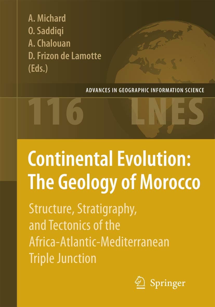 Continental Evolution: The Geology of Morocco: Structure, Stratigraphy, and Tectonics of the Africa-Atlantic-Mediterranean Triple Junction (Lecture Notes in Earth Sciences, 116) - André Michard