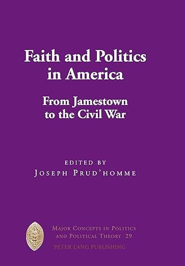 Faith and Politics in America: From Jamestown to the Civil War (Major Concepts in Politics and Political Theory) - Joseph Prud'homme