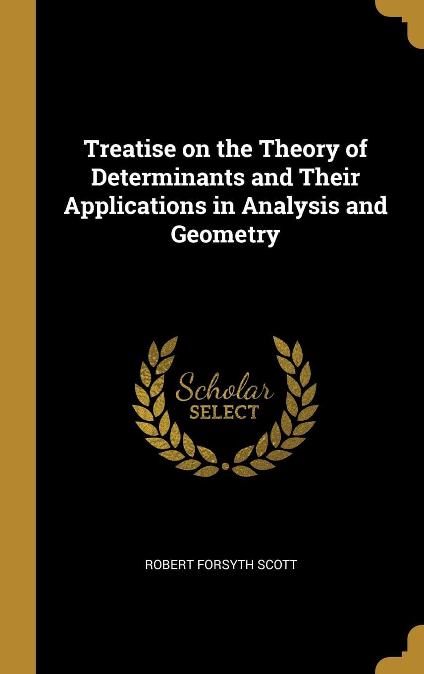 Treatise on the Theory of Determinants and Their Applications in Analysis and Geometry - Wentworth Press