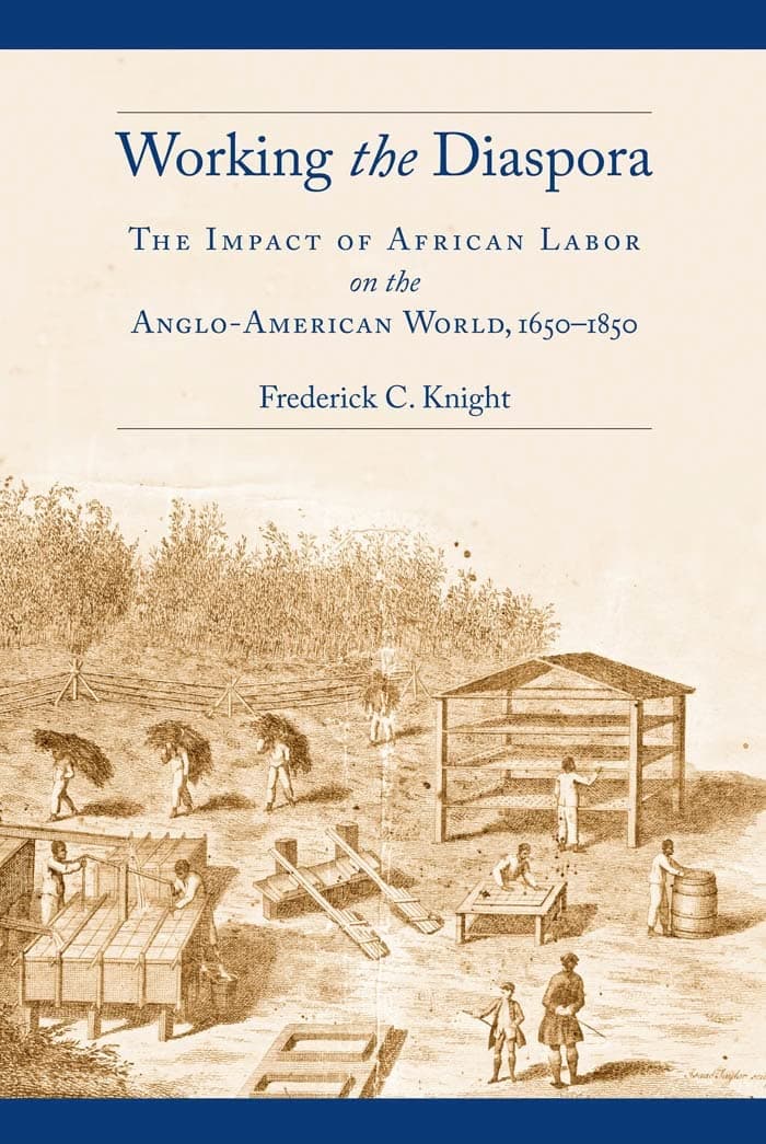 Working the Diaspora: The Impact of African Labor on the Anglo-American World, 1650-1850 (Culture, Labor, History, 8) - Frederick C. Knight