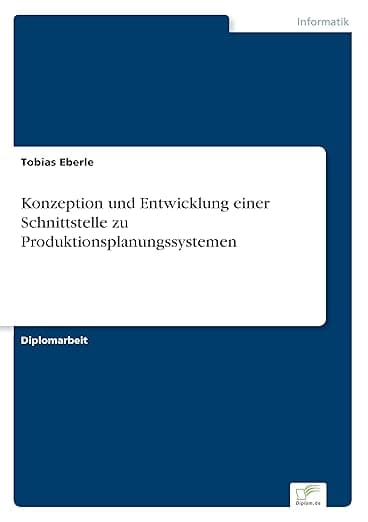 Konzeption und Entwicklung einer Schnittstelle zu Produktionsplanungssystemen (German Edition) - Diplomarbeiten Agentur diplom.de