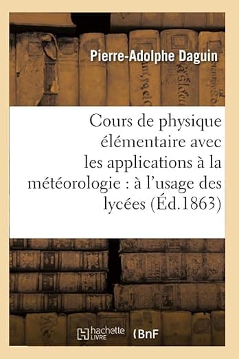Cours de Physique Élémentaire Avec Les Applications À La Météorologie: À l'Usage Des Lycées (Sciences) (French Edition) - Hachette Livre Bnf