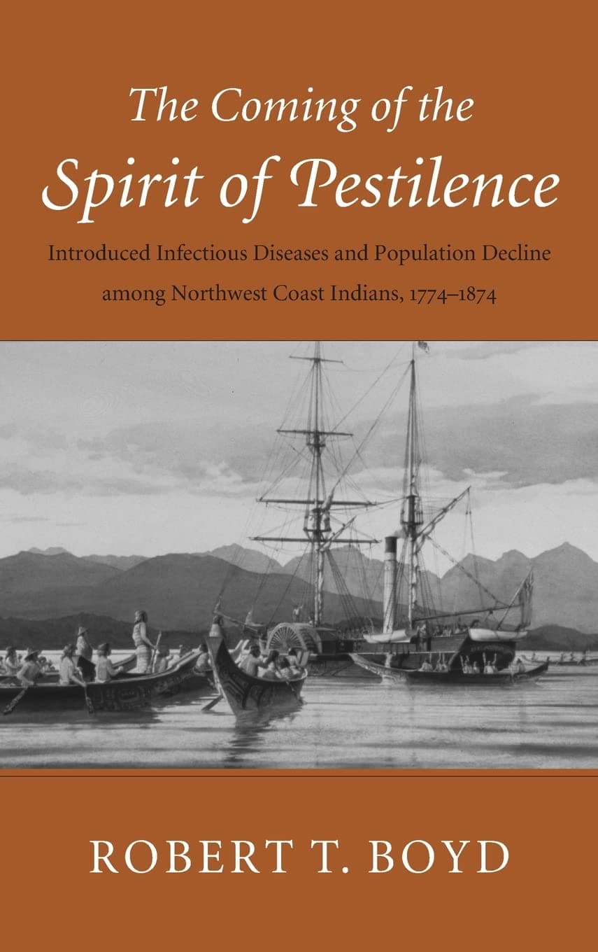 The Coming of the Spirit of Pestilence: Introduced Infectious Diseases and Population Decline among Northwest Coast Indians, 1774-1874 - University of Washington Press