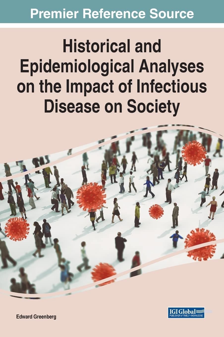 Historical and Epidemiological Analyses on the Impact of Infectious Disease on Society (Advances in Medical Diagnosis, Treatment, and Care (Amdtc) Book Series) - Medical Information Science Reference
