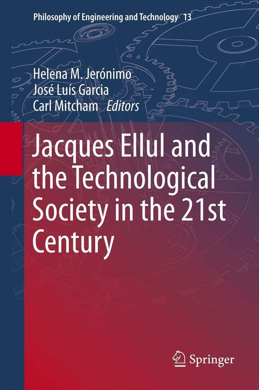 Jacques Ellul and the Technological Society in the 21st Century (Philosophy of Engineering and Technology, 13) - Helena M. Jerónimo