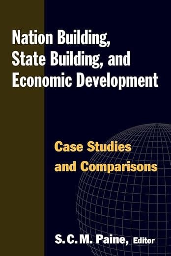 Nation Building, State Building, and Economic Development: Case Studies and Comparisons - Sarah C.M. Paine