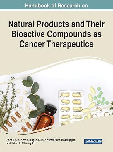 Handbook of Research on Natural Products and Their Bioactive Compounds as Cancer Therapeutics (Advances in Medical Diagnosis, Treatment, and Care) - Medical Information Science Reference