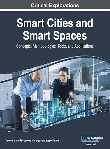 Smart Cities and Smart Spaces: Concepts, Methodologies, Tools, and Applications, VOL 1 - Information Reso Management Association
