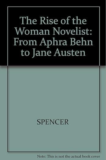 The Rise of the Woman Novelist: From Aphra Behn to Jane Austen - Jane Spencer