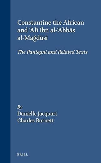 Constantine the African and ‘Alī Ibn al-‘Abbās al-Mağūsī: The Pantegni and Related Texts (Studies in Ancient Medicine, 10) - Brill
