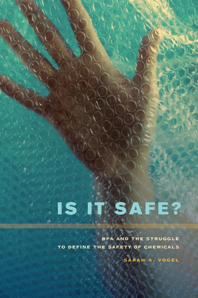 Is It Safe?: BPA and the Struggle to Define the Safety of Chemicals - University of California Press