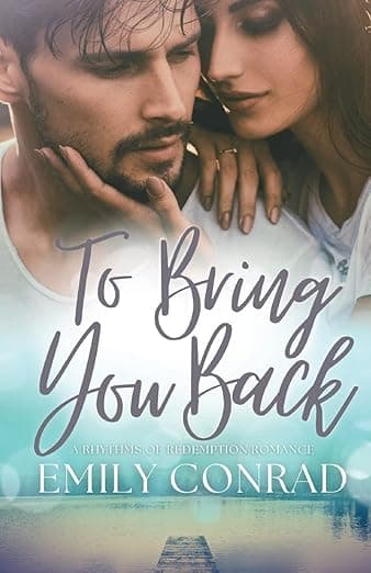 To Bring You Back: A Contemporary Christian Romance (Rhythms of Redemption Romances) - Emily Conrad