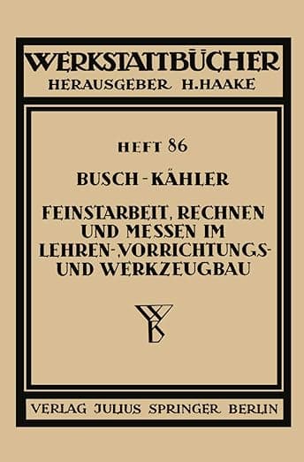 Feinstarbeit, Rechnen und Messen im Lehren-, Vorrichtungs- und Werkzeugbau (Werkstattbücher, 86) (German Edition) - Ernst Busch