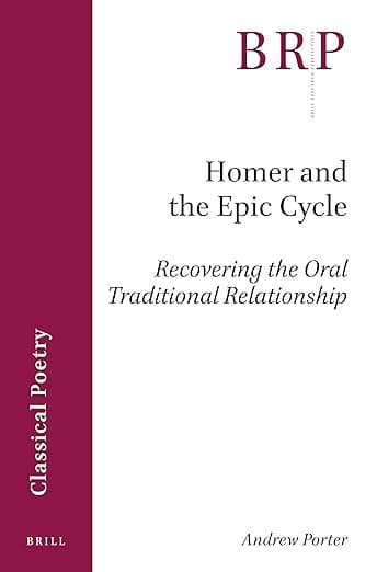 Homer and the Epic Cycle: Recovering the Oral Traditional Relationship (Brill Research Perspectives in Humanities and Social Sciences) - Homer
