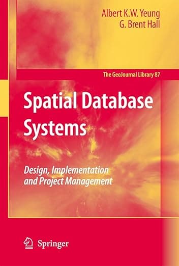 Spatial Database Systems: Design, Implementation and Project Management (GeoJournal Library, 87) - Albert K.W. Yeung