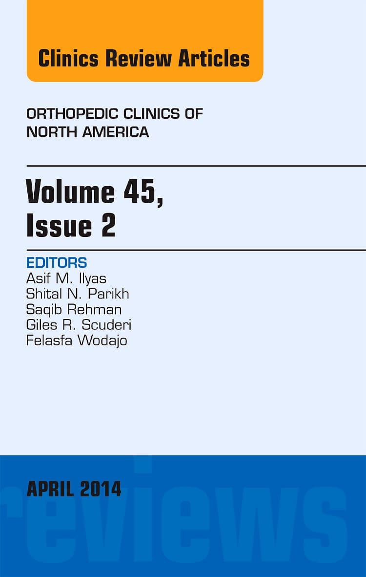 Volume 45, Issue 2, An Issue of Orthopedic Clinics (Volume 45-2) (The Clinics: Orthopedics, Volume 45-2) - Asif M. Ilyas MD