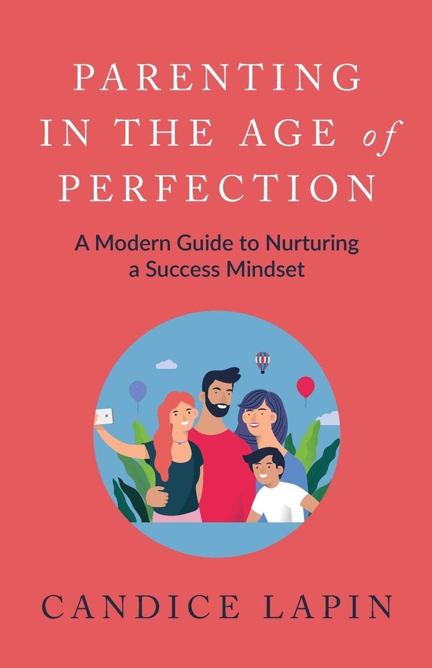 Parenting In the Age of Perfection: A Modern Guide To Nurturing a Success Mindset - Candice Lapin