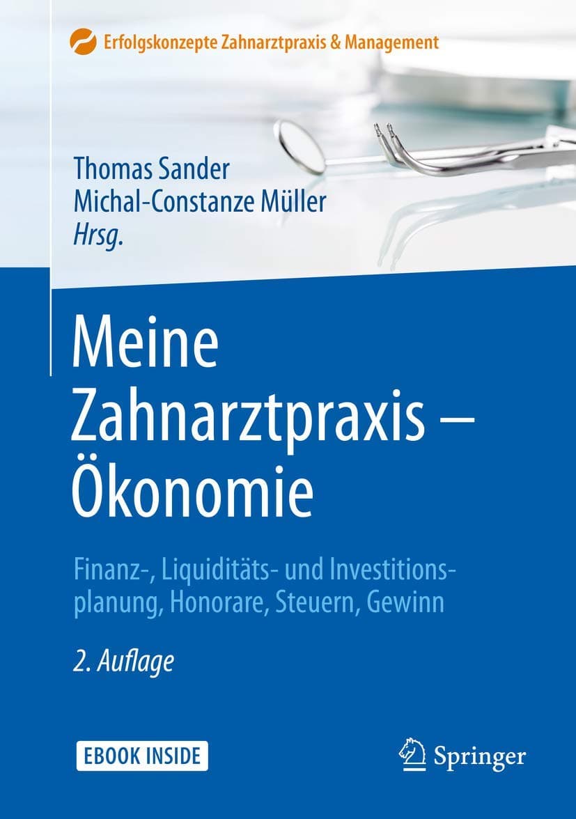 Meine Zahnarztpraxis – Ökonomie: Finanz-, Liquiditäts- und Investitionsplanung, Honorare, Steuern, Gewinn (Erfolgskonzepte Zahnarztpraxis & Management) (German Edition)