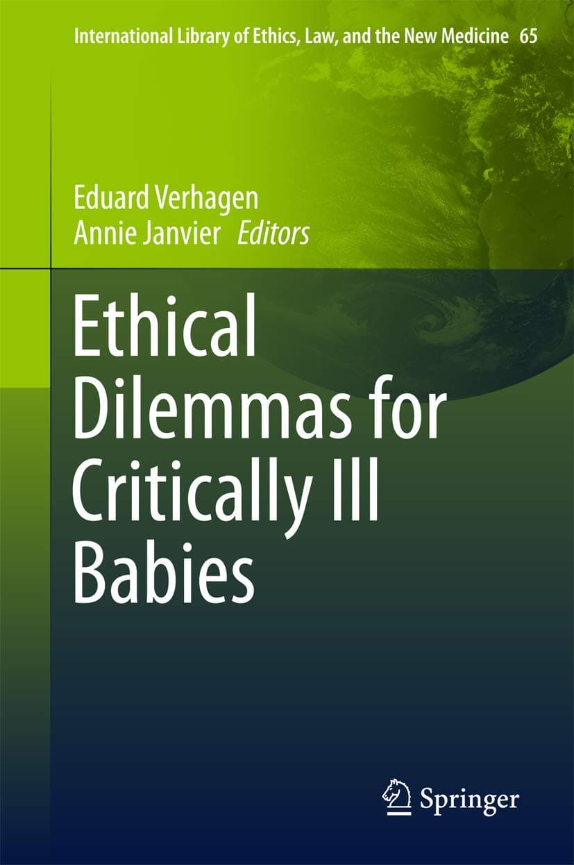 Ethical Dilemmas for Critically Ill Babies (International Library of Ethics, Law, and the New Medicine, 65)
