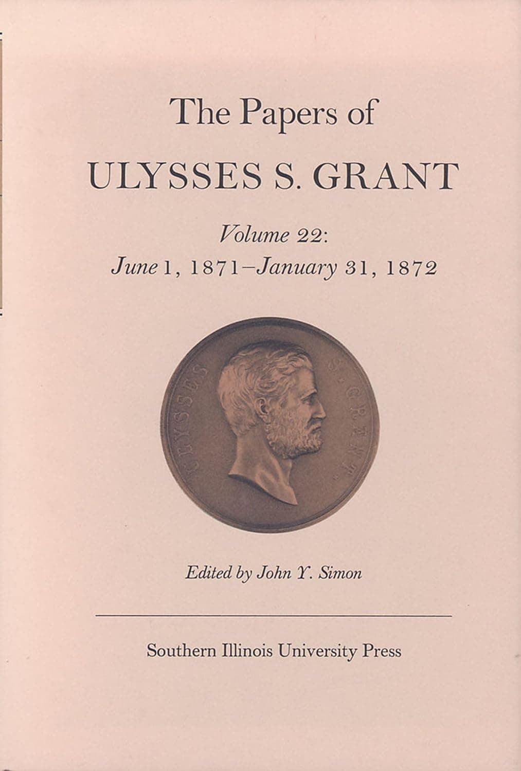 The Papers of Ulysses S. Grant, Volume 22: June 1, 1871 - January 31, 1872 (Volume 22) (U S Grant Papers) - Southern Illinois University Press