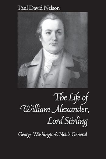 William Alexander Lord Stirling: George Washington's Noble General - David Nelson