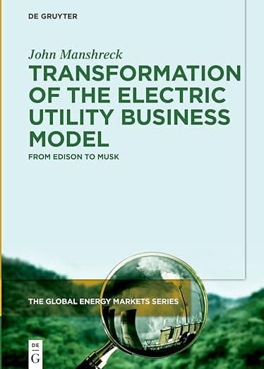 Transformation of the Electric Utility Business Model: From Edison to Musk (The Global Energy Markets Series, 1) - John Manshreck
