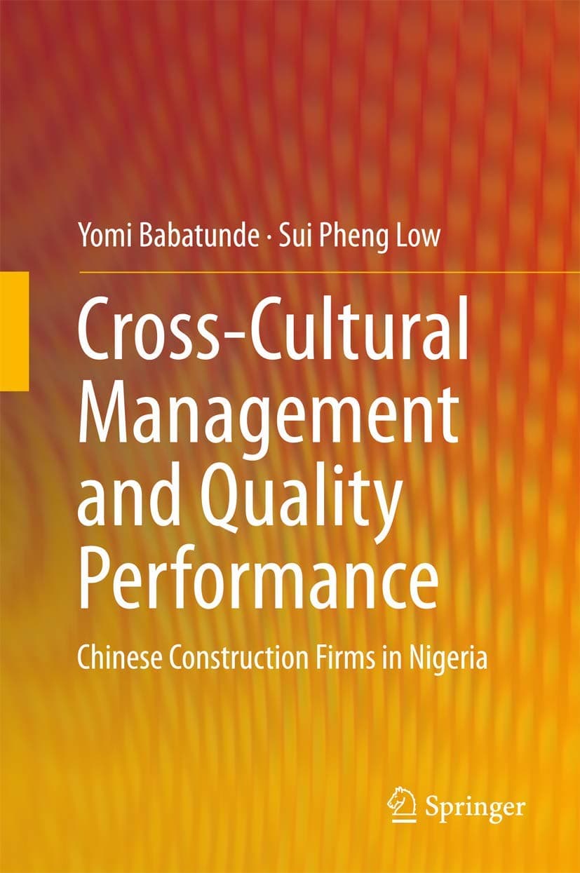 Cross-Cultural Management and Quality Performance: Chinese Construction Firms in Nigeria - Sui Pheng Low